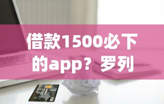借款1500必下的app？罗列五个黑户可以下的贷款平台