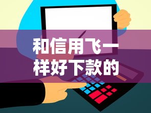 和信用飞一样好下款的口子：整合5个网贷口子