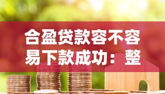合盈贷款容不容易下款成功：整合五个贷款推荐平台