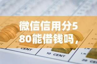 微信信用分580能借钱吗，分享五个网贷最容易下款的平台