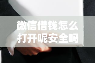 微信借钱怎么打开呢安全吗：罗列五个黑户还能贷的口子