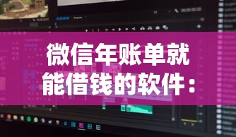 微信年账单就能借钱的软件：分享5个闪电审批的平台