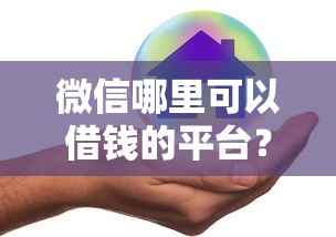 微信哪里可以借钱的平台？看看这五个借款比较多好贷款的平台呢
