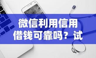 微信利用信用借钱可靠吗？试试这五个闪电审批的软件