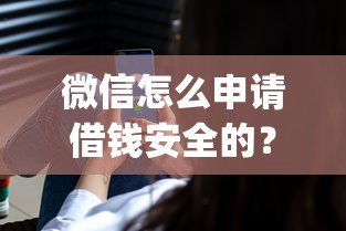 微信怎么申请借钱安全的？整理五个闪电审批的app