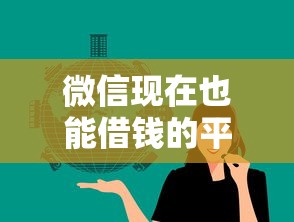 微信现在也能借钱的平台：梳理5个贷款平台借钱容易