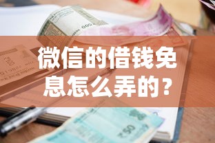 微信的借钱免息怎么弄的？整理5个信誉差秒通过借款平台