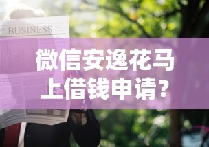 微信安逸花马上借钱申请？试试这五个容易借钱软件