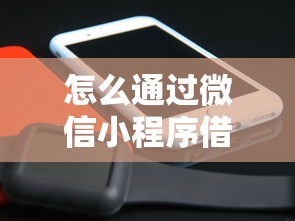 怎么通过微信小程序借钱：梳理五个年纪65能贷款的平台