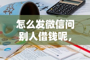 怎么发微信问别人借钱呢,梳理5个2025高炮必过口子秒下款 怎么发微信问别人借钱呢,梳理5个2025高炮必过口子秒下款