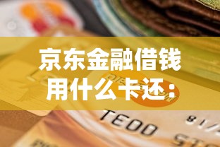 京东金融借钱用什么卡还：整理五个在线小额贷款平台