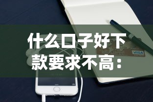 什么口子好下款要求不高：整理5个凭支付宝花呗贷款的app