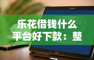 乐花借钱什么平台好下款：整理5个借500元立马到账软件