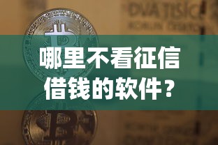 哪里不看征信借钱的软件？公布五个最新能下来钱的app
