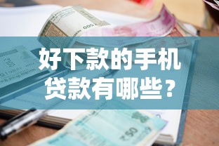 好下款的手机贷款有哪些?看看这五个有当前逾期的黑户平台能借到钱 好下款的手机贷款有哪些?看看这五个有当前逾期的黑户平台能借到钱