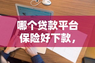 哪个贷款平台保险好下款，看看这5个贷款不上诚信平台的口子