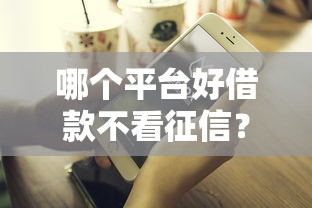哪个平台好借款不看征信？整理五个不看征信容易贷款的平台