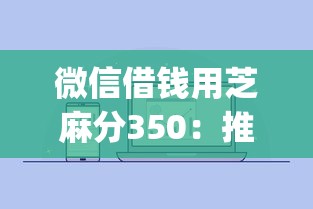 微信借钱用芝麻分350：推荐5个20岁借钱不求征信速借app