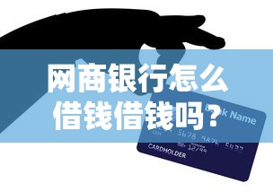 网商银行怎么借钱借钱吗？试试这5个借款新口子