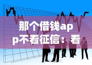 那个借钱app不看征信：看看这五个靠谱的贷款平台排行榜