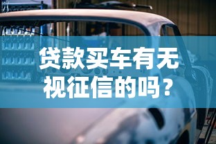 贷款买车有无视征信的吗？整理5个2025买会员有额度的口子