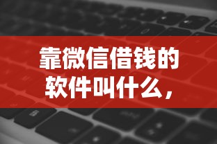 靠微信借钱的软件叫什么，整合5个秒批无面签贷款软件