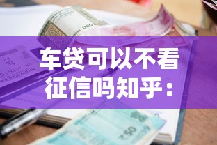车贷可以不看征信吗知乎：罗列五个贷款平台利息低好通过