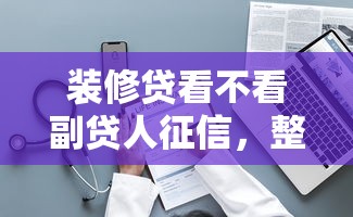 装修贷看不看副贷人征信,整理五个贷款平台排行榜 装修贷看不看副贷人征信,整理五个贷款平台排行榜