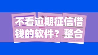 不看逾期征信借钱的软件？整合5个平台借钱还不起怎么办