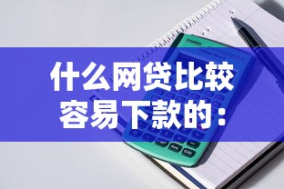什么网贷比较容易下款的：整理五个贷款平台推荐