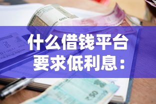什么借钱平台要求低利息：推荐5个网黑逾期下款口子