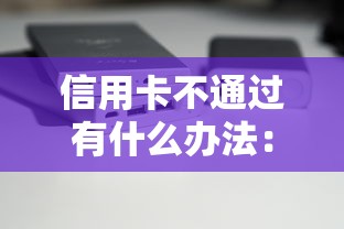 信用卡不通过有什么办法：分享5个闪电审批的口子