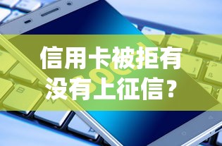 信用卡被拒有没有上征信？罗列五个秒批通过的网贷app