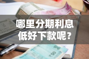 哪里分期利息低好下款呢？试试这5个贷款平台推荐