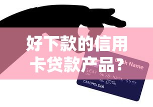 好下款的信用卡贷款产品？看看这五个网上贷款平台排行榜