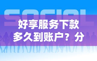 好享服务下款多久到账户?分享5个审贷口子审核加快的平台 好享服务下款多久到账户?分享5个审贷口子审核加快的平台