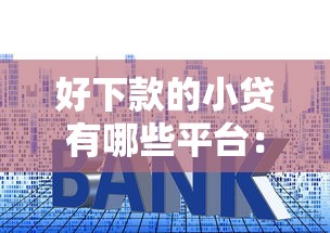 好下款的小贷有哪些平台：整合5个贷款利率低的平台