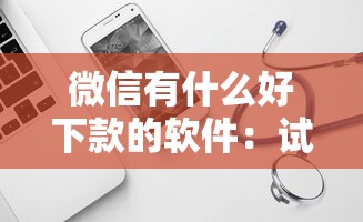 微信有什么好下款的软件：试试这五个网贷审核通过率高的平台
