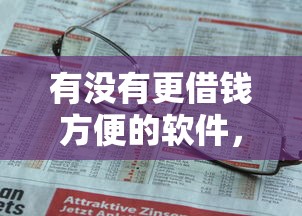 有没有更借钱方便的软件，推荐五个贷款平台容易通过的