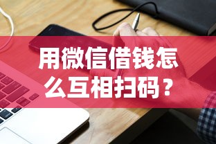 用微信借钱怎么互相扫码？分享五个黑户当前逾期严重负债高综合评分不足能下款的平台