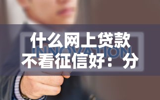 什么网上贷款不看征信好:分享五个12月能贷款的软件 什么网上贷款不看征信好:分享五个12月能贷款的软件