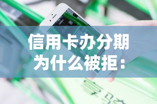信用卡办分期为什么被拒：分享五个黑户花户下款的口子2025