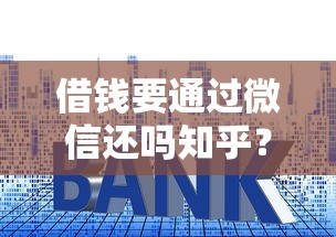 借钱要通过微信还吗知乎？梳理五个贷款平台利息低好通过