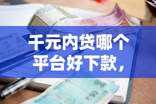 千元内贷哪个平台好下款，公布5个贷款平台不看征信不看逾期