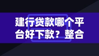 建行贷款哪个平台好下款？整合5个不看负债的长期网贷口子