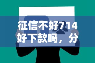 征信不好714好下款吗，分享五个快速下款无视征信的口子