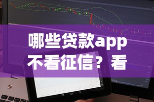 哪些贷款app不看征信？看看这五个容易下款的小额贷款平台