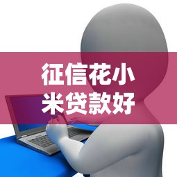 征信花小米贷款好下款吗？整理五个芝麻分700能秒下的口子