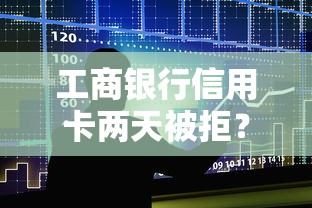 工商银行信用卡两天被拒？整合五个714无视逾期秒下的口子