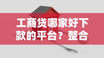 工商贷哪家好下款的平台?整合5个可以贷款的平台 工商贷哪家好下款的平台?整合5个可以贷款的平台
